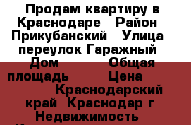 Продам квартиру в Краснодаре › Район ­ Прикубанский › Улица ­ переулок Гаражный › Дом ­ 12/3 › Общая площадь ­ 41 › Цена ­ 1 660 000 - Краснодарский край, Краснодар г. Недвижимость » Квартиры продажа   . Краснодарский край,Краснодар г.